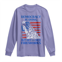 Funny Democracy Is Dying But Hey Nice Fireworks Long Sleeve Shirt Statue of Liberty Patriotic 4th of July American Flag