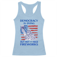 Funny Democracy Is Dying But Hey Nice Fireworks Racerback Tank Top Statue of Liberty Patriotic 4th of July American Flag