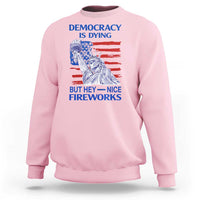 Funny Democracy Is Dying But Hey Nice Fireworks Sweatshirt Statue of Liberty Patriotic 4th of July American Flag
