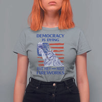 Funny Democracy Is Dying But Hey Nice Fireworks T Shirt For Women Statue of Liberty Patriotic 4th of July American Flag