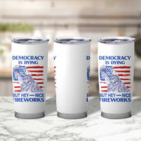Funny Democracy Is Dying But Hey Nice Fireworks Tumbler Cup Statue of Liberty Patriotic 4th of July American Flag