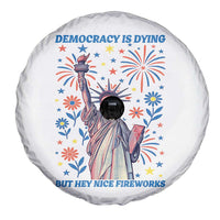 Funny Democracy Is Dying But Hey Nice Fireworks Spare Tire Cover Statue of Liberty Red and White Patriotic 4th of July
