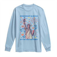 Funny Democracy Is Dying But Hey Nice Fireworks Long Sleeve Shirt Statue of Liberty Red and White Patriotic 4th of July