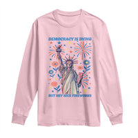 Funny Democracy Is Dying But Hey Nice Fireworks Long Sleeve Shirt Statue of Liberty Red and White Patriotic 4th of July