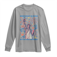 Funny Democracy Is Dying But Hey Nice Fireworks Long Sleeve Shirt Statue of Liberty Red and White Patriotic 4th of July