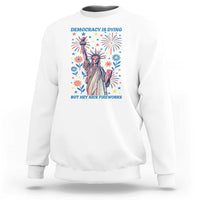 Funny Democracy Is Dying But Hey Nice Fireworks Sweatshirt Statue of Liberty Red and White Patriotic 4th of July