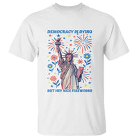 Funny Democracy Is Dying But Hey Nice Fireworks T Shirt Statue of Liberty Red and White Patriotic 4th of July
