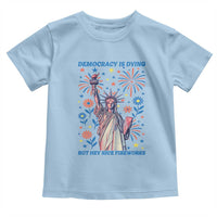 Funny Democracy Is Dying But Hey Nice Fireworks Toddler T Shirt Statue of Liberty Red and White Patriotic 4th of July