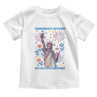 Funny Democracy Is Dying But Hey Nice Fireworks Toddler T Shirt Statue of Liberty Red and White Patriotic 4th of July