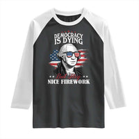 Patriotic George Washington Raglan Shirt Funny Democracy Is Dying But Hey Nice Fireworks 4th Of July Humor - Wonder Print Shop
