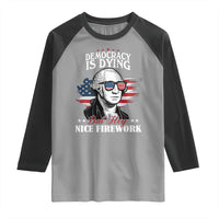 Patriotic George Washington Raglan Shirt Funny Democracy Is Dying But Hey Nice Fireworks 4th Of July Humor - Wonder Print Shop