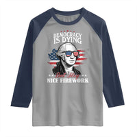 Patriotic George Washington Raglan Shirt Funny Democracy Is Dying But Hey Nice Fireworks 4th Of July Humor - Wonder Print Shop