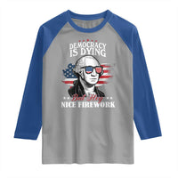 Patriotic George Washington Raglan Shirt Funny Democracy Is Dying But Hey Nice Fireworks 4th Of July Humor - Wonder Print Shop