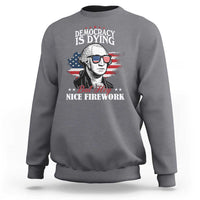 Patriotic George Washington Sweatshirt Funny Democracy Is Dying But Hey Nice Fireworks 4th Of July Humor - Wonder Print Shop