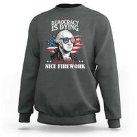 Patriotic George Washington Sweatshirt Funny Democracy Is Dying But Hey Nice Fireworks 4th Of July Humor - Wonder Print Shop