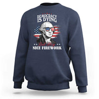 Patriotic George Washington Sweatshirt Funny Democracy Is Dying But Hey Nice Fireworks 4th Of July Humor - Wonder Print Shop