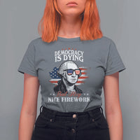 Patriotic George Washington T Shirt For Women Funny Democracy Is Dying But Hey Nice Fireworks 4th Of July Humor - Wonder Print Shop