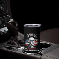Patriotic George Washington Tumbler Cup Funny Democracy Is Dying But Hey Nice Fireworks 4th Of July Humor - Wonder Print Shop