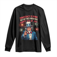 Funny 4th of July Democracy Is Dying Long Sleeve Shirt But Hey Nice Fireworks Satirical Uncle Sam - Wonder Print Shop