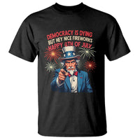 Funny 4th of July Democracy Is Dying T Shirt But Hey Nice Fireworks Satirical Uncle Sam - Wonder Print Shop