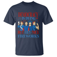 Vintage Feminist Americana T Shirt Democracy Is Dying But Hey Nice Fireworks Funny 4th Of July