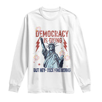 Democracy Is Dying But Hey Nice Fireworks Statue of Liberty Long Sleeve Shirt Funny 4th Of July Retro - Wonder Print Shop
