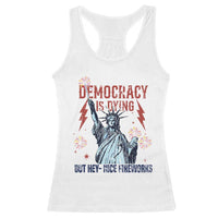 Democracy Is Dying But Hey Nice Fireworks Statue of Liberty Racerback Tank Top Funny 4th Of July Retro - Wonder Print Shop