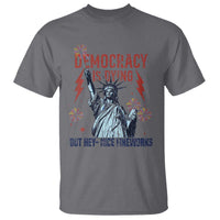 Democracy Is Dying But Hey Nice Fireworks Statue of Liberty T Shirt Funny 4th Of July Retro - Wonder Print Shop