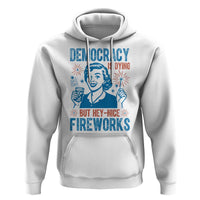 Democracy Is Dying But Hey Nice Fireworks Hoodie Funny Retro 4th of July Political Humor - Wonder Print Shop