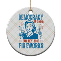 Democracy Is Dying But Hey Nice Fireworks Ceramic Ornament Funny Retro 4th of July Political Humor - Wonder Print Shop