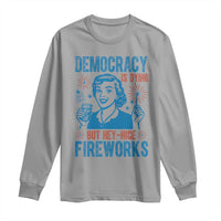 Democracy Is Dying But Hey Nice Fireworks Long Sleeve Shirt Funny Retro 4th of July Political Humor - Wonder Print Shop