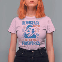 Democracy Is Dying But Hey Nice Fireworks T Shirt For Women Funny Retro 4th of July Political Humor - Wonder Print Shop