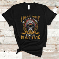 Native American T Shirt I May Not Be Full Blooded But My Heart is 100% Native Skull - Wonder Print Shop