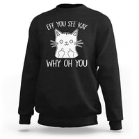 Sarcastic Cat Sweatshirt Eff You See Kay Why Oh You Middle Finger - Wonder Print Shop