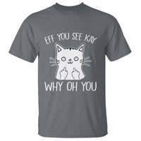 Sarcastic Cat T Shirt Eff You See Kay Why Oh You Middle Finger - Wonder Print Shop