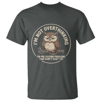 Funny Grumpy Owl Overthinker T Shirt Im Not Overthinking Im Pre Solving Problems Introvert Anxiety Humor