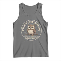 Funny Grumpy Owl Overthinker Tank Top Im Not Overthinking Im Pre Solving Problems Introvert Anxiety Humor