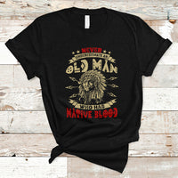 Native American T Shirt Never Underestimate An Old Man Who Has Native Blood - Wonder Print Shop