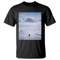 Funny Nihilist Penguin But Why Meme T Shirt Existential Arctic Scene Icy Wilderness Quiet Thinkers