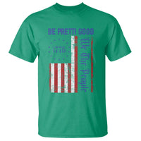 Be Pretti Good 1776 Flag T Shirt We The People Patriotic Protest