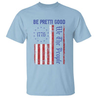 Be Pretti Good 1776 Flag T Shirt We The People Patriotic Protest