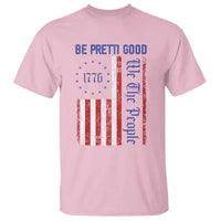 Be Pretti Good 1776 Flag T Shirt We The People Patriotic Protest