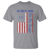 Be Pretti Good 1776 Flag T Shirt We The People Patriotic Protest