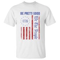 Be Pretti Good 1776 Flag T Shirt We The People Patriotic Protest