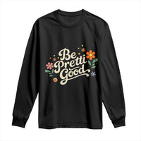 Be Pretti Good Floral Long Sleeve Shirt Retro Empowerment Statement