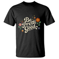 Be Pretti Good Floral T Shirt Retro Empowerment Statement
