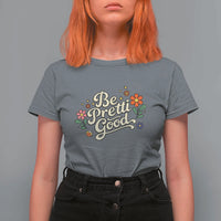 Be Pretti Good Floral T Shirt For Women Retro Empowerment Statement