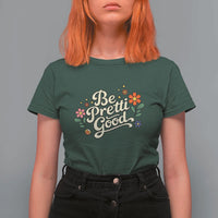 Be Pretti Good Floral T Shirt For Women Retro Empowerment Statement