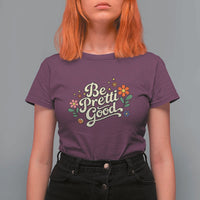 Be Pretti Good Floral T Shirt For Women Retro Empowerment Statement