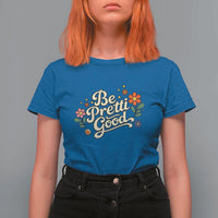 Be Pretti Good Floral T Shirt For Women Retro Empowerment Statement